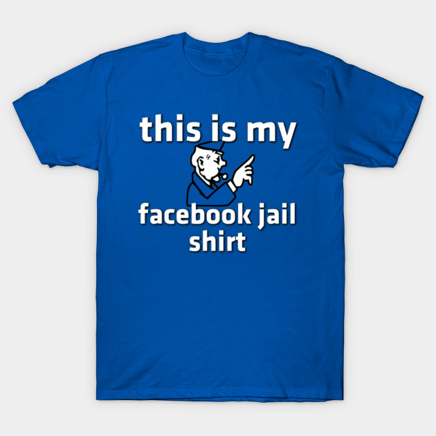 Facebook Jail Shirt - Facebook - T-Shirt | TeePublic